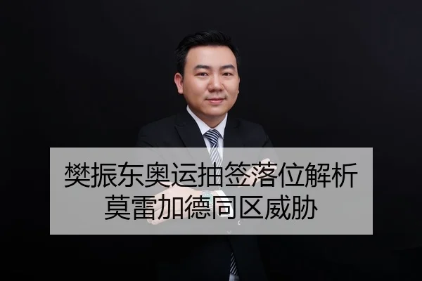 樊振东奥运抽签落位解析 莫雷加德同区威胁