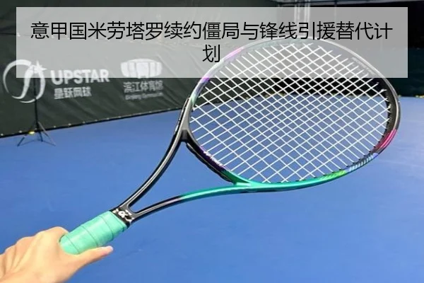 意甲国米劳塔罗续约僵局与锋线引援替代计划