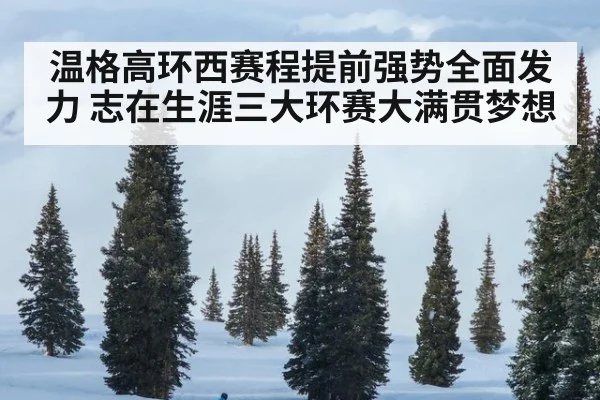 温格高环西赛程提前强势全面发力 志在生涯三大环赛大满贯梦想