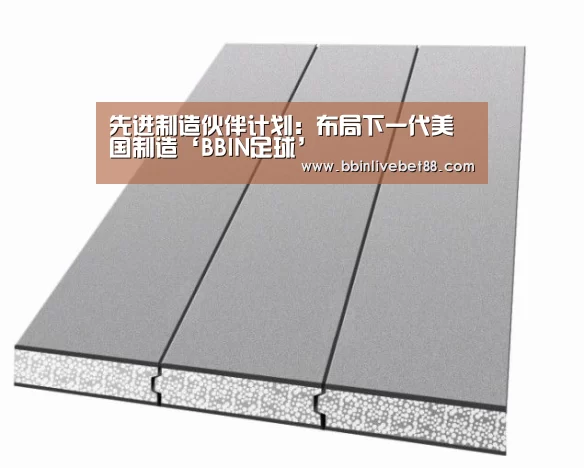 先进制造伙伴计划：布局下一代美国制造‘BBIN足球’