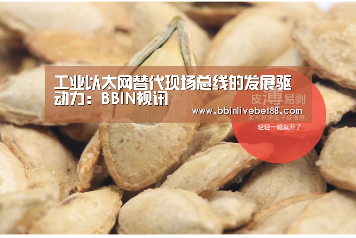 工业以太网替代现场总线的发展驱动力：BBIN视讯